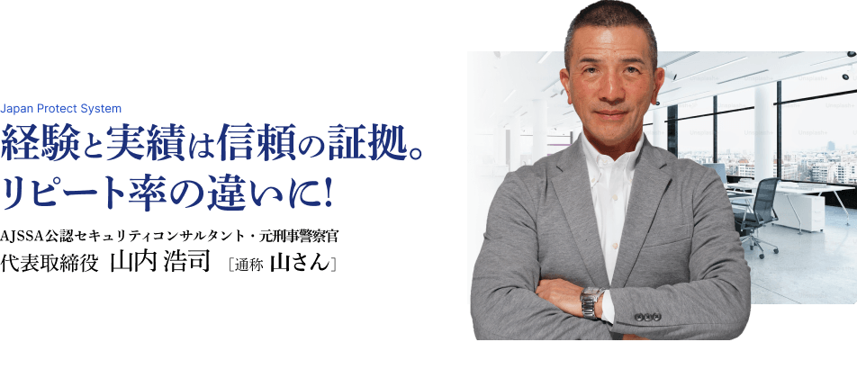 「経験と実績は信頼の証拠。リピート率の違いに！」AJSSA公認セキュリティコンサルタント・元刑事警察官　代表取締役 山内 浩司（通称 山さん）